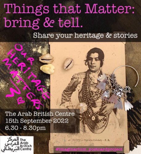 Poster advertising event . Text reads Things that Matter: bring and tell: share your heritage and stories. The Arab British Centre 15 September 6.30-8.30pm2022.